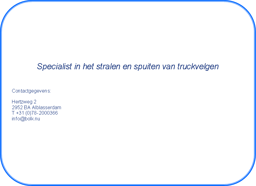 Afgeronde rechthoek: Specialist in het stralen en spuiten van truckvelgenContactgegevens: Hertzweg 22952 BA AlblasserdamT +31 (0)78-2000366info@bolk.nu